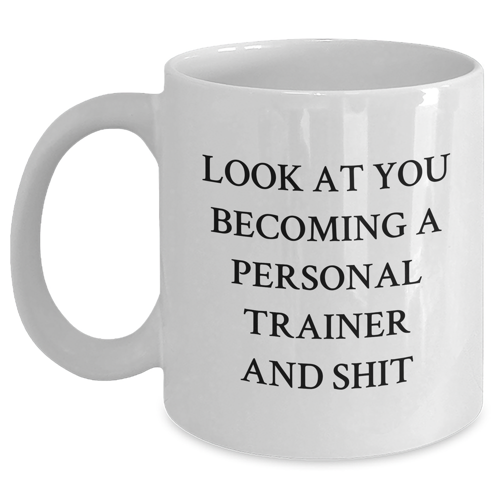 Funny Personal Trainer Gifts from Dad, Unique White Coffee Mug for Men and Women, 'Look At You Becoming A Personal Trainer And Shit' Quote, Father's Day Unique Gifts for Family - Main