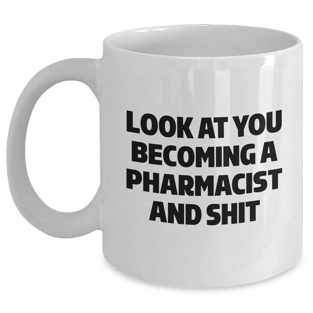 Funny Pharmacist White Coffee Mug, Gifts from Coworkers to Pharmacist, 'Look At You Becoming A Pharmacist And Shit' for Graduation Unique Gifts - Main