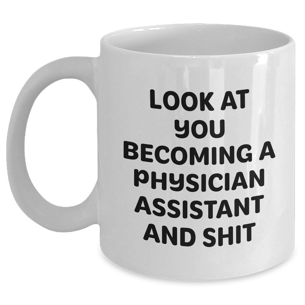 Funny Physician Assistant Gifts from Men to Friends and Family - 'Look At You Becoming A Physician Assistant And Shit' White Coffee Mug for Dad's Special Day - Main