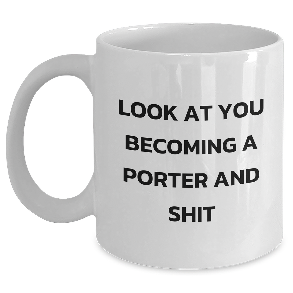 Funny Porter White Coffee Mug Gifts from Friends for Mother's Day, White Coffee Mug for Porter, 'Look At You Becoming A Porter And Shit', Unique Gifts for Porter - Main
