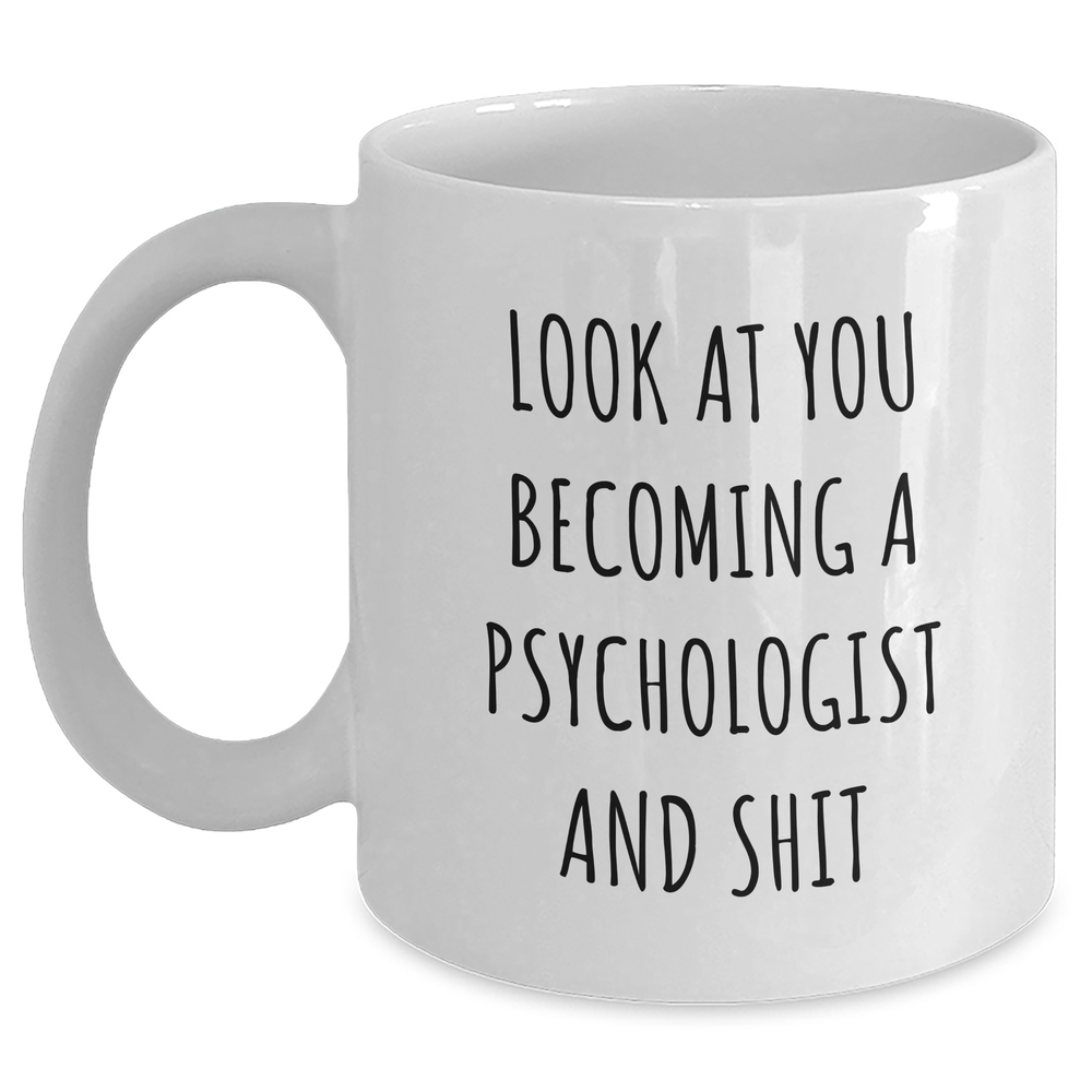 Funny Psychologist Gifts for Men - 'Look At You Becoming A Psychologist And Shit' White Coffee Mug, Gifts from Friends, Unique Graduation Gifts for Psychologists - Main
