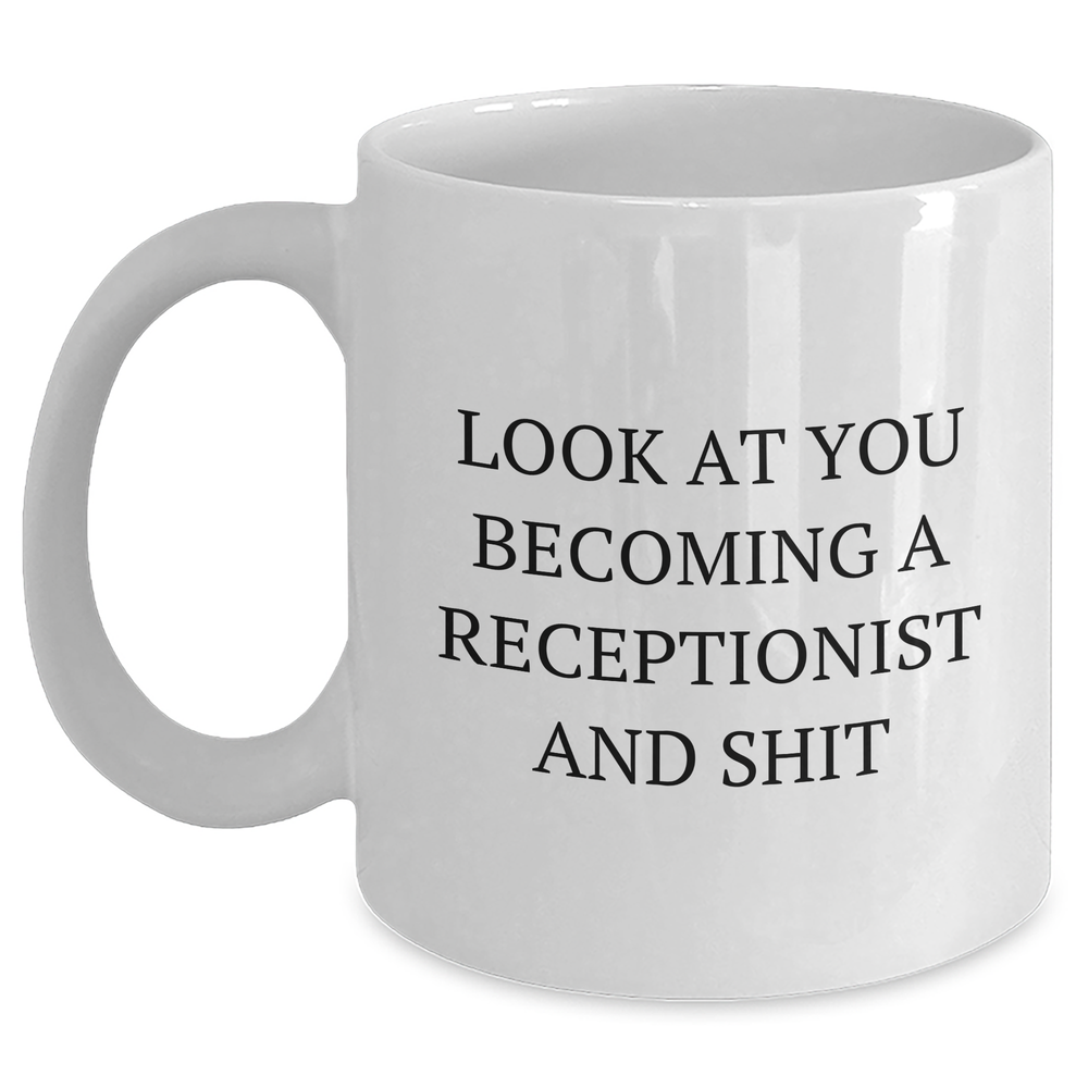 Funny Receptionist Gifts from Friends White Coffee Mug, Look At You Becoming A Receptionist And Shit, Graduation Unique Gifts for Her - Main