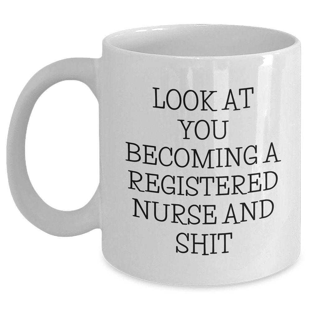 Funny Registered Nurse White Coffee Mug Gifts from Friends to Celebrate Graduation - 'Look At You Becoming A Registered Nurse And Shit' - Main
