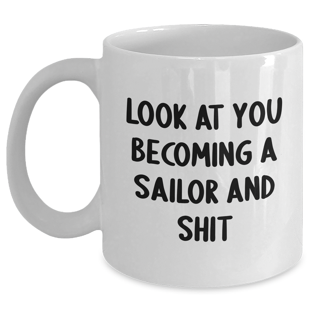 Funny Sailor Gifts from Friends - White Coffee Mug for Sailor Graduation - 'Look At You Becoming A Sailor And Shit' Quote - Main