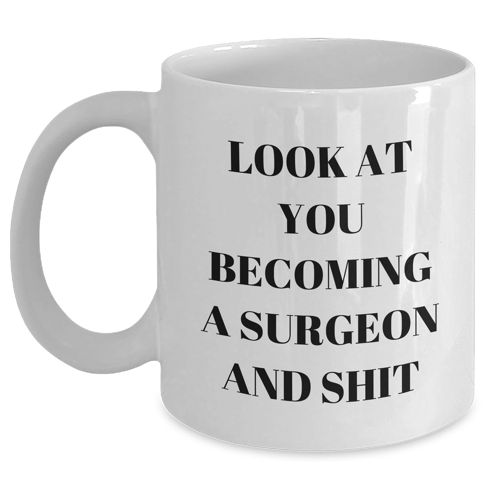Funny Surgeon Gifts from Friends to Men - Look At You Becoming A Surgeon And Shit White Coffee Mug for Graduation - Main