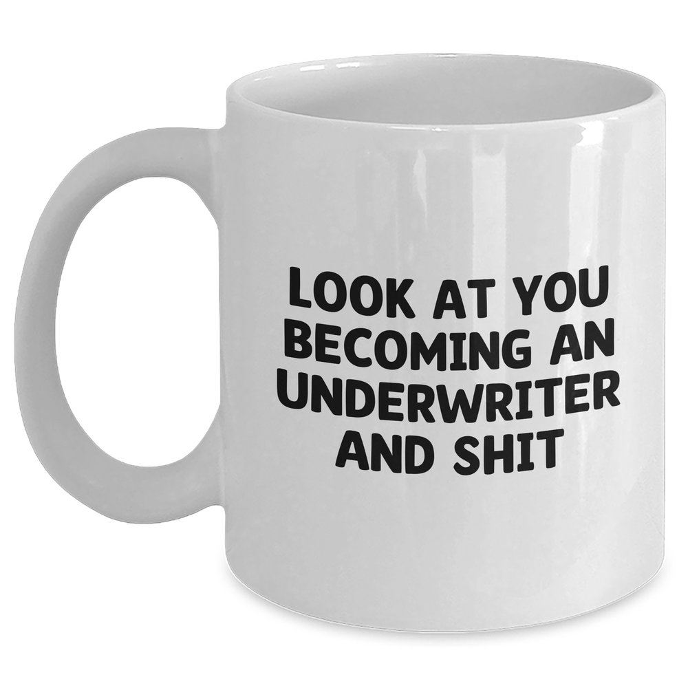 Funny Underwriter Gifts from Friends - White Coffee Mug for Graduation, 'Look At You Becoming An Underwriter And Shit' Quote, 11oz or 15oz Capacity - Main