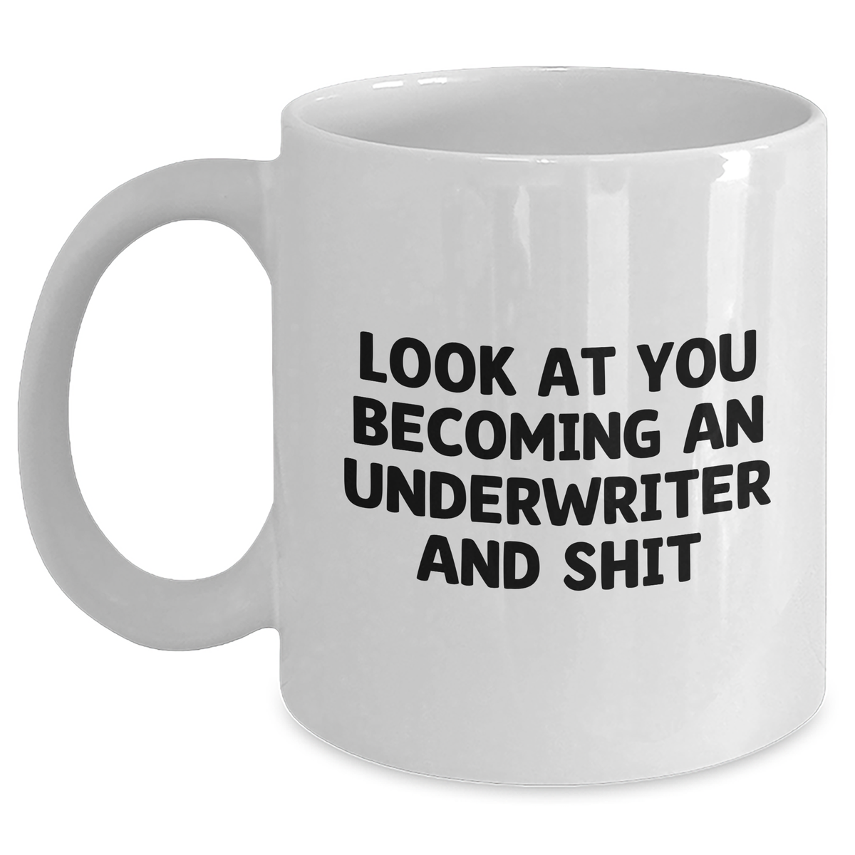 Funny Underwriter Gifts from Friends - White Coffee Mug for Graduation, 'Look At You Becoming An Underwriter And Shit' Quote, 11oz or 15oz Capacity - Main