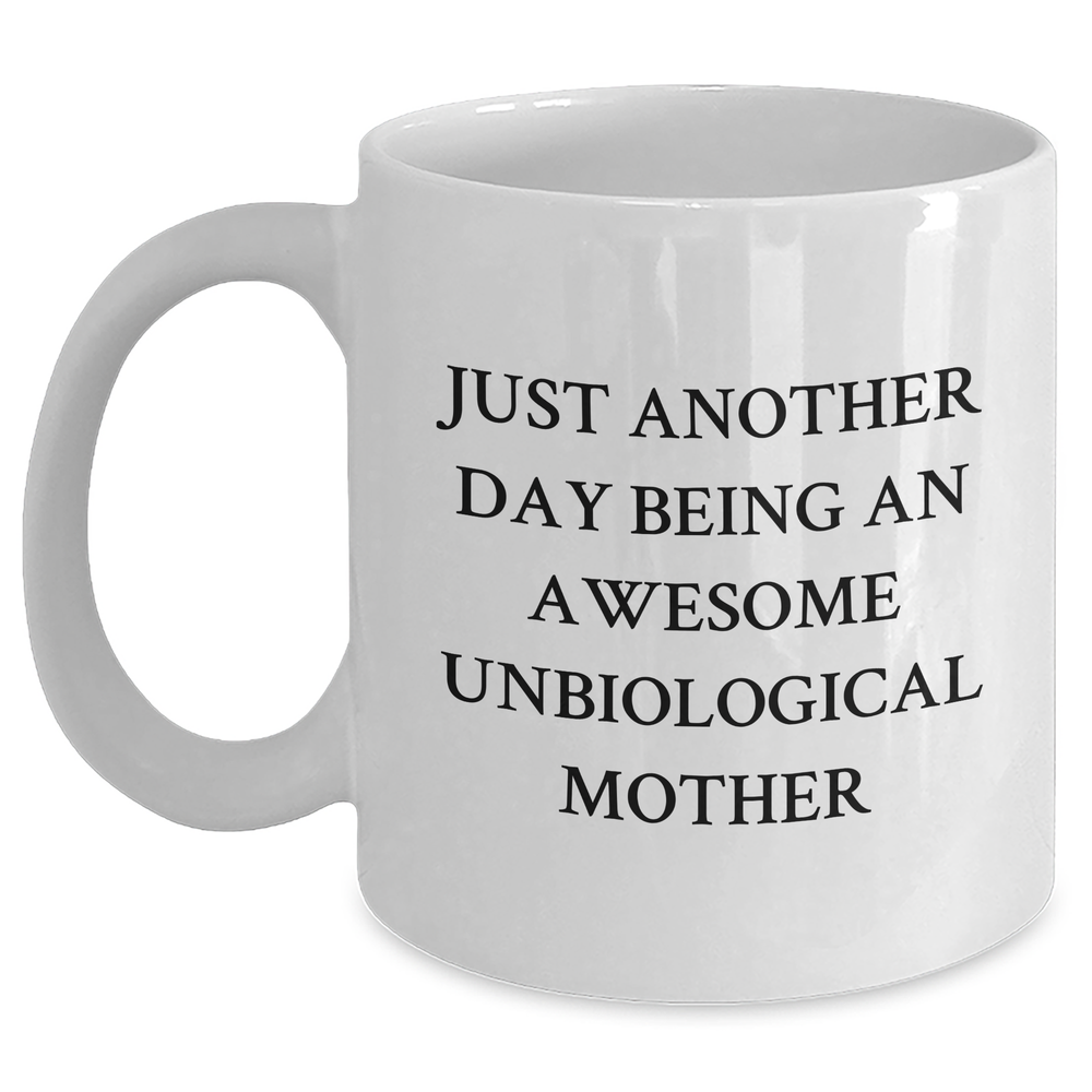Funny Unbiological Mother Gifts, Gifts from Family to Unbiological Mother, Just Another Day Being An Awesome Unbiological Mother Coffee Mug, White, 11oz or 15oz, Graduation Unique Gifts - Main