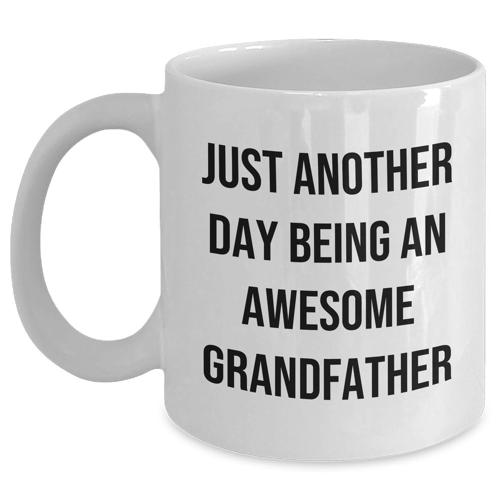 Funny Grandfather Gifts - Just Another Day Being An Awesome Grandfather White Coffee Mug for Dad, Perfect for Graduation, Gifts from Family, and More - Main