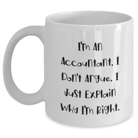 Load image into Gallery viewer, Funny Accountant Gifts from Friends, Unique White Coffee Mug for Dad, 'I'm An Accountant. I Don't Argue. I Just Explain Why I'm Right.' Quote, Father's Day Unique Gifts for Men - Main
