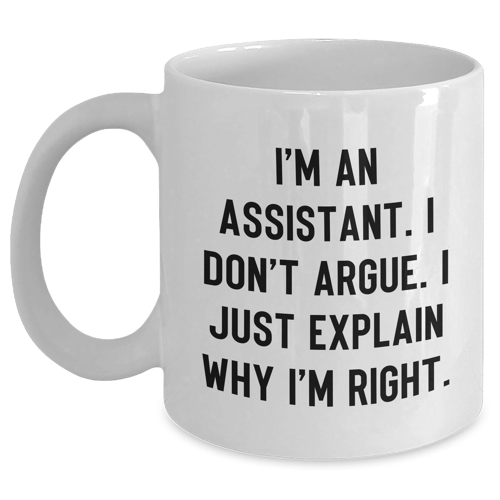 Funny Assistant White Coffee Mug Gifts from Friends for Graduation, 'I'm An Assistant. I Don't Argue. I Just Explain Why I'm Right.' - Main