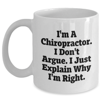Load image into Gallery viewer, Funny Chiropractor Gifts, White Coffee Mug, Graduation Unique Gifts from Friends to Chiropractors, &#39;I&#39;m A Chiropractor. I Don&#39;t Argue. I Just Explain Why I&#39;m Right.&#39; - Main
