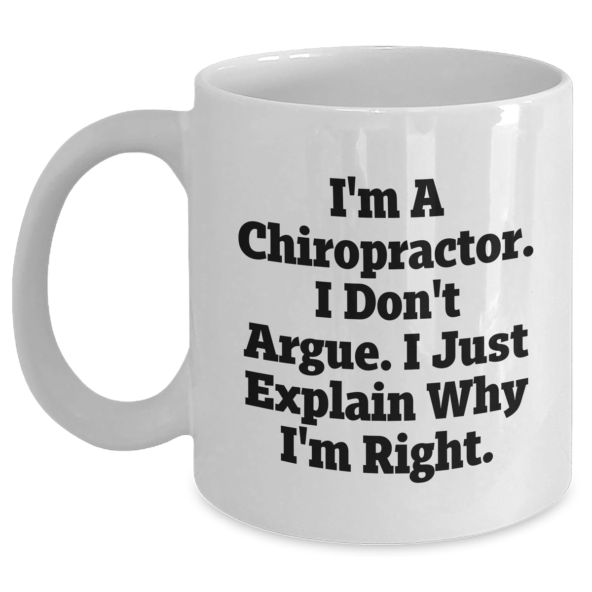 Funny Chiropractor Gifts, White Coffee Mug, Graduation Unique Gifts from Friends to Chiropractors, 'I'm A Chiropractor. I Don't Argue. I Just Explain Why I'm Right.' - Main