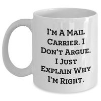 Load image into Gallery viewer, Funny Mail Carrier Quotes Gifts for Men, Women, Friends, Coworkers, Family - I&#39;m A Mail Carrier. I Don&#39;t Argue. I Just Explain Why I&#39;m Right. - 11oz, 15oz White Ceramic Coffee Mugs for Graduation - Main
