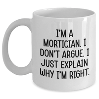 Load image into Gallery viewer, Funny Mortician Gifts from Friends, Unique I'm A Mortician. I Don't Argue. I Just Explain Why I'm Right. White Coffee Mugs for Mortician Graduation, Gifts for Men, Women, Coworkers, Family - Main
