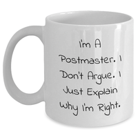 Load image into Gallery viewer, Funny Postmaster Gifts White Coffee Mug - 'I'm A Postmaster. I Don't Argue. I Just Explain Why I'm Right.' - Gifts from Friends to Postmasters - Graduation Unique Gifts - Main
