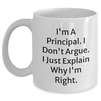 Load image into Gallery viewer, Funny Principal White Coffee Mug for Graduation Gifts from Family or Friends - I'm A Principal. I Don't Argue. I Just Explain Why I'm Right. - Main

