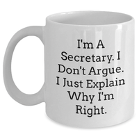 Load image into Gallery viewer, Secretary Humor Gifts from Friends and Family - Funny White Coffee Mug - &#39;I&#39;m A Secretary. I Don&#39;t Argue. I Just Explain Why I&#39;m Right.&#39; for Graduation Unique Gifts - Main
