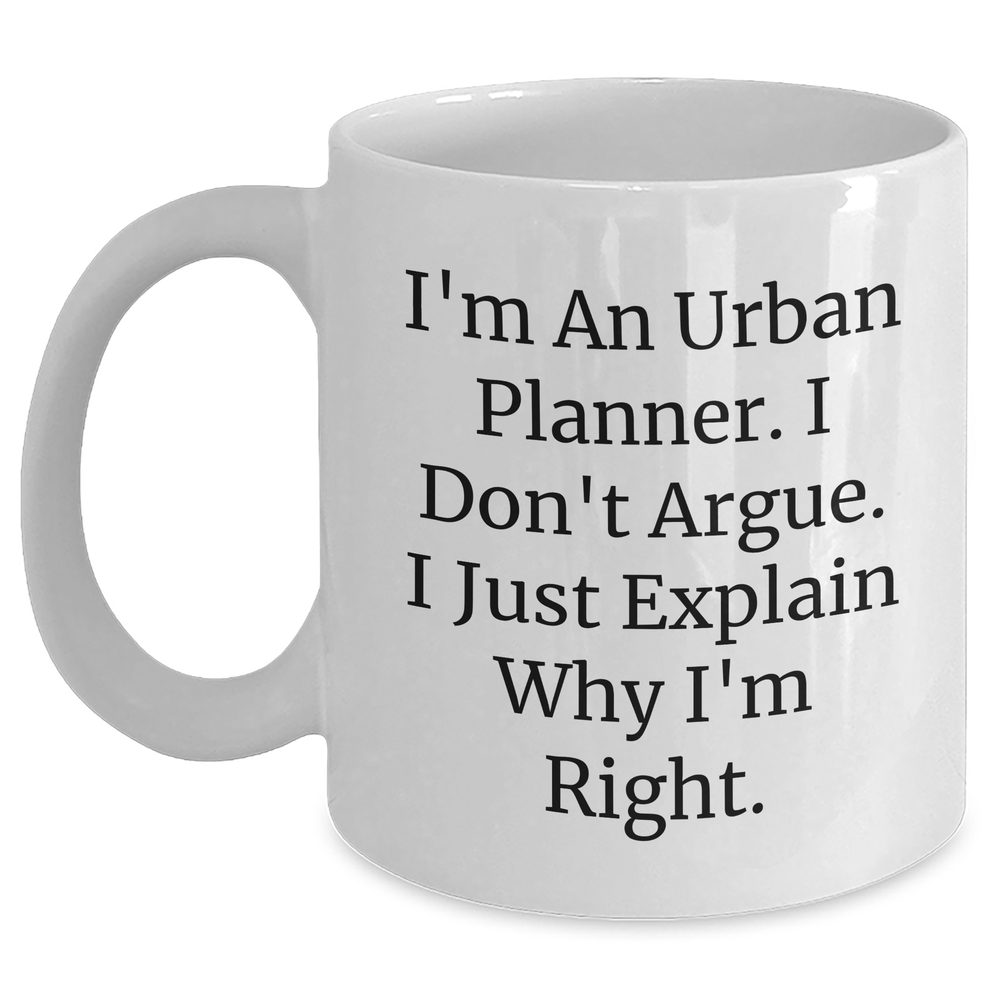 Funny Urban Planner Gifts from Mom for Graduation - 'I'm An Urban Planner. I Don't Argue. I Just Explain Why I'm Right.' White Coffee Mug - Main