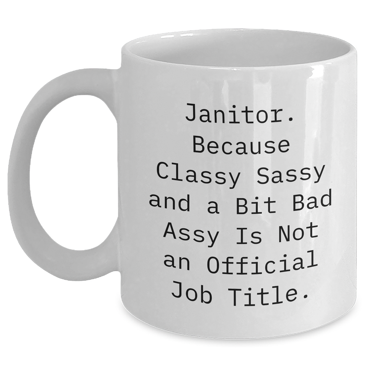 Funny Janitor Gifts, White Coffee Mug, 'Janitor. Because Classy Sassy And A Bit Fearlessy Is Not An Official Job Title.' - Gifts from Friends to Janitors, Unique Graduation Gifts - Main