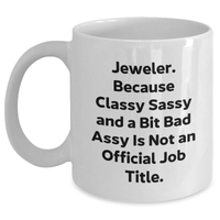 Load image into Gallery viewer, Jeweler Gifts from Friends, Cute White Coffee Mug for Graduation, &#39;Jeweler. Because Classy Sassy And A Bit Fearlessy Is Not An Official Job Title.&#39; Quote, 11oz or 15oz Ceramic Mug - Main
