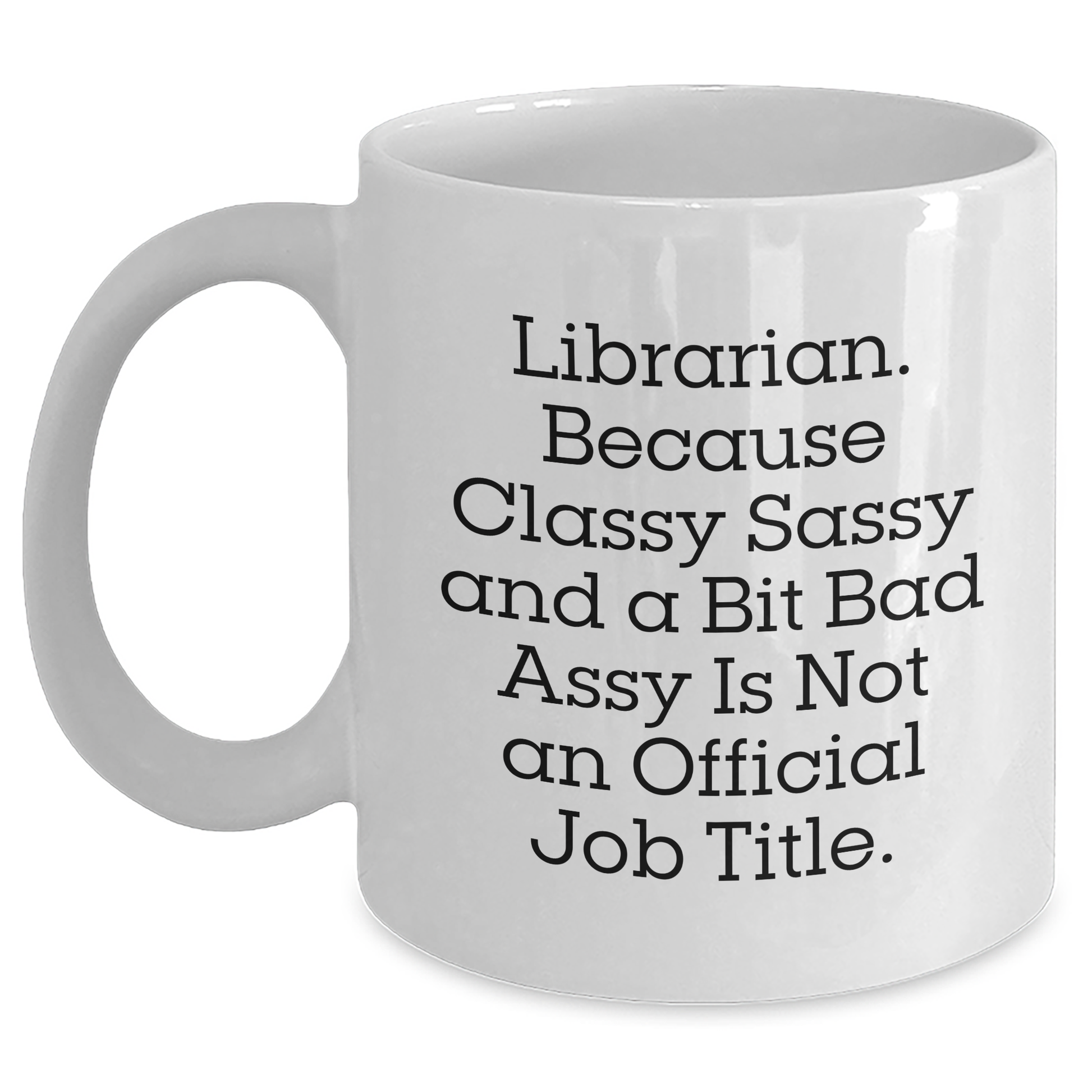 Funny Librarian Gifts from Friends, Unique White Coffee Mug for Librarian Graduation, 'Librarian. Because Classy Sassy And A Bit Fearlessy Is Not An Official Job Title.' Inspired - Main