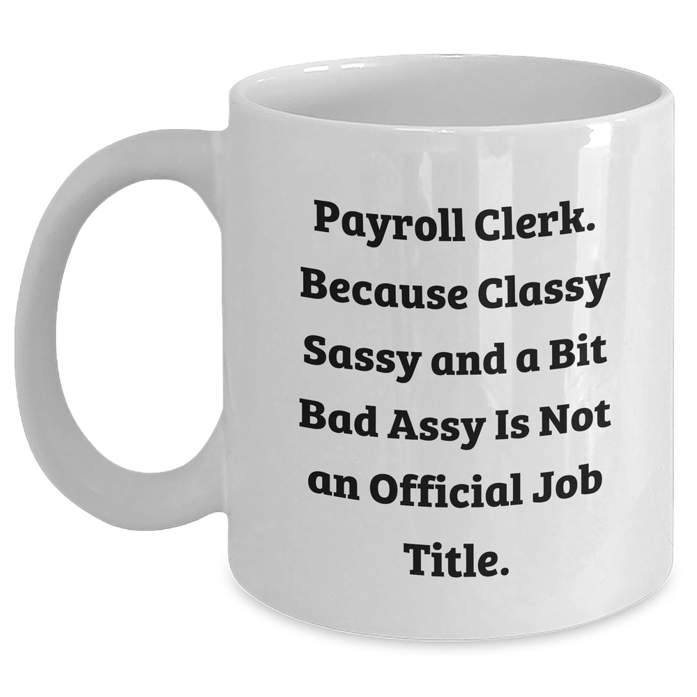 Payroll Clerk Gifts, Funny Quote White Coffee Mug, 11oz or 15oz, Ceramic, Microwave and Dishwasher Safe, Graduation, Gifts from Friends, Gifts for Payroll Clerk - Main