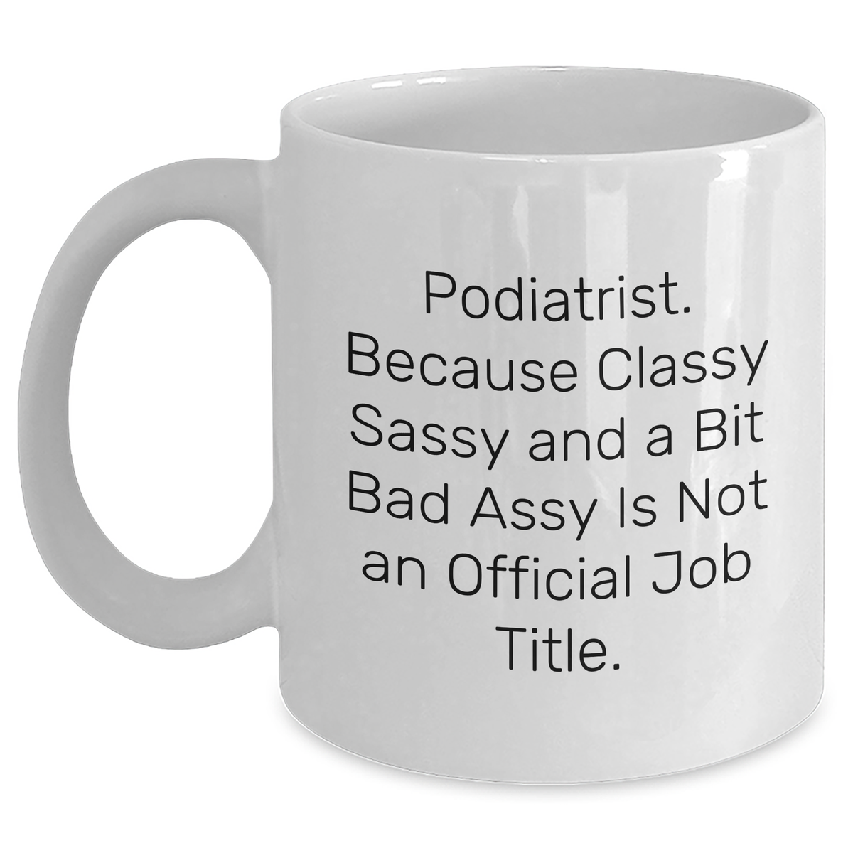 Funny Podiatrist Gifts, Podiatrist White Coffee Mug, 'Podiatrist. Because Classy Sassy And A Bit Fearlessy Is Not An Official Job Title.' for Graduation, Gifts from Friends, Gifts for Podiatrist - Main