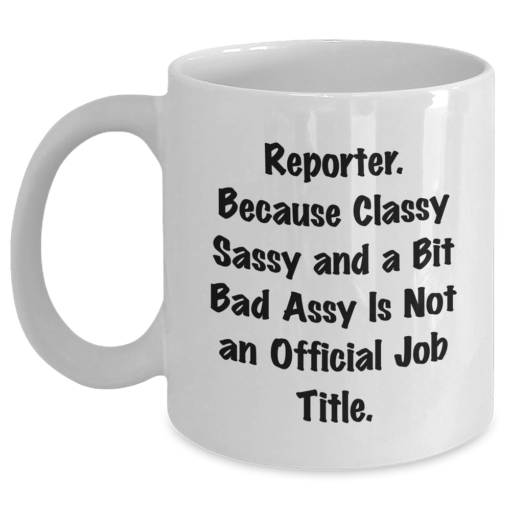 Reporter Gifts, Funny Quote White Coffee Mug, 'Reporter. Because Classy Sassy And A Bit Fearlessy Is Not An Official Job Title.' Graduation Unique Gifts from Family to Friends - Main
