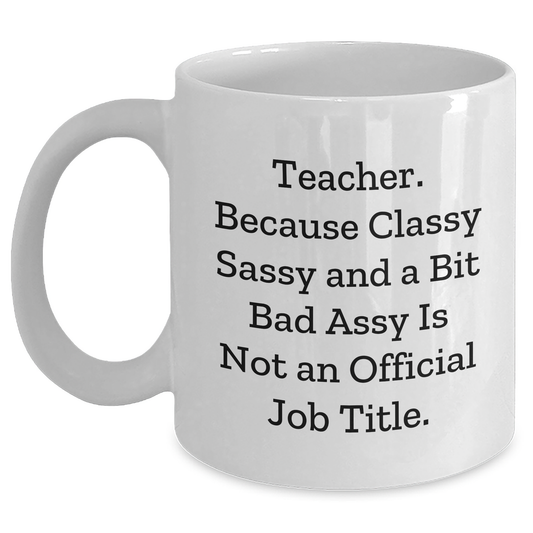 Funny Teacher Gifts, White Coffee Mug - Teacher, Because Classy Sassy And A Bit Fearlessy Is Not An Official Job Title., Graduation Unique Gifts from Family, Coworkers, Friends, Gifts for Teacher - Main