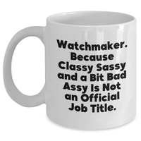 Load image into Gallery viewer, Watchmaker Gifts from Friends - Funny White Coffee Mug for Graduation, &#39;Watchmaker. Because Classy Sassy And A Bit Fearlessy Is Not An Official Job Title.&#39; - Main
