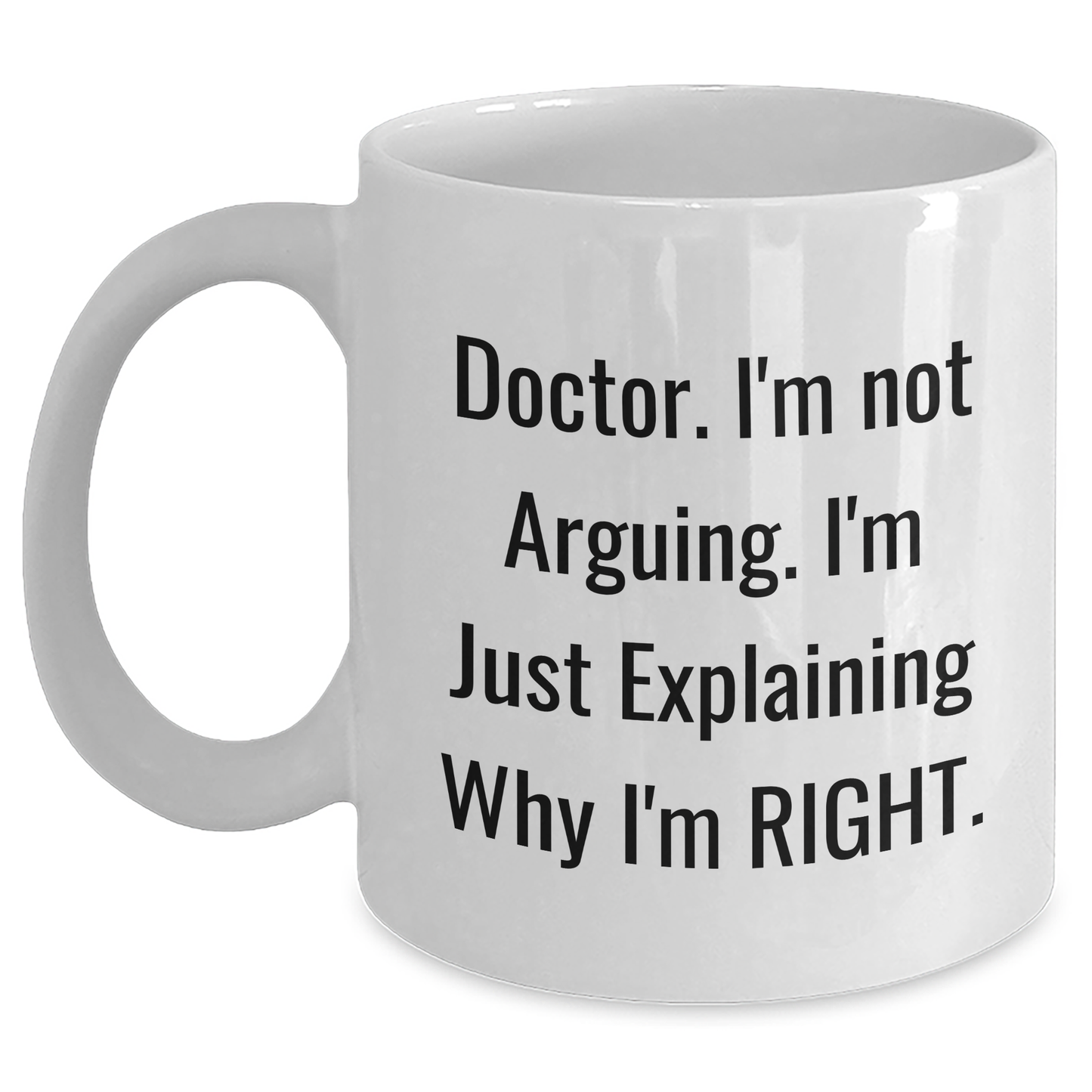 Funny Doctor Gifts from Friends - White Coffee Mug for Graduation Unique Gifts - 'I'm Not Arguing. I'm Just Explaining Why I'm Right.' - Main