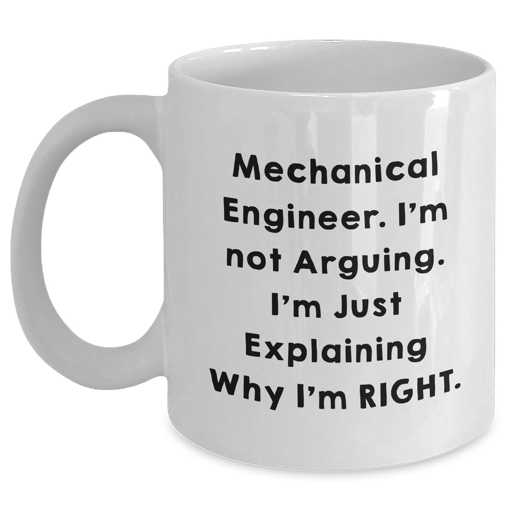 Funny Mechanical Engineer Graduation Gifts from Friends, White Coffee Mug for Men, Quote 'I'm Not Arguing. I'm Just Explaining Why I'm Right.' - Main