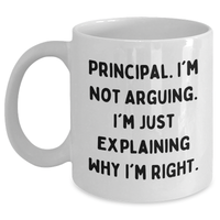 Load image into Gallery viewer, Funny Principal White Coffee Mug - &#39;I&#39;m Not Arguing. I&#39;m Just Explaining Why I&#39;m Right.&#39; Gifts for Principal from Friends - Main
