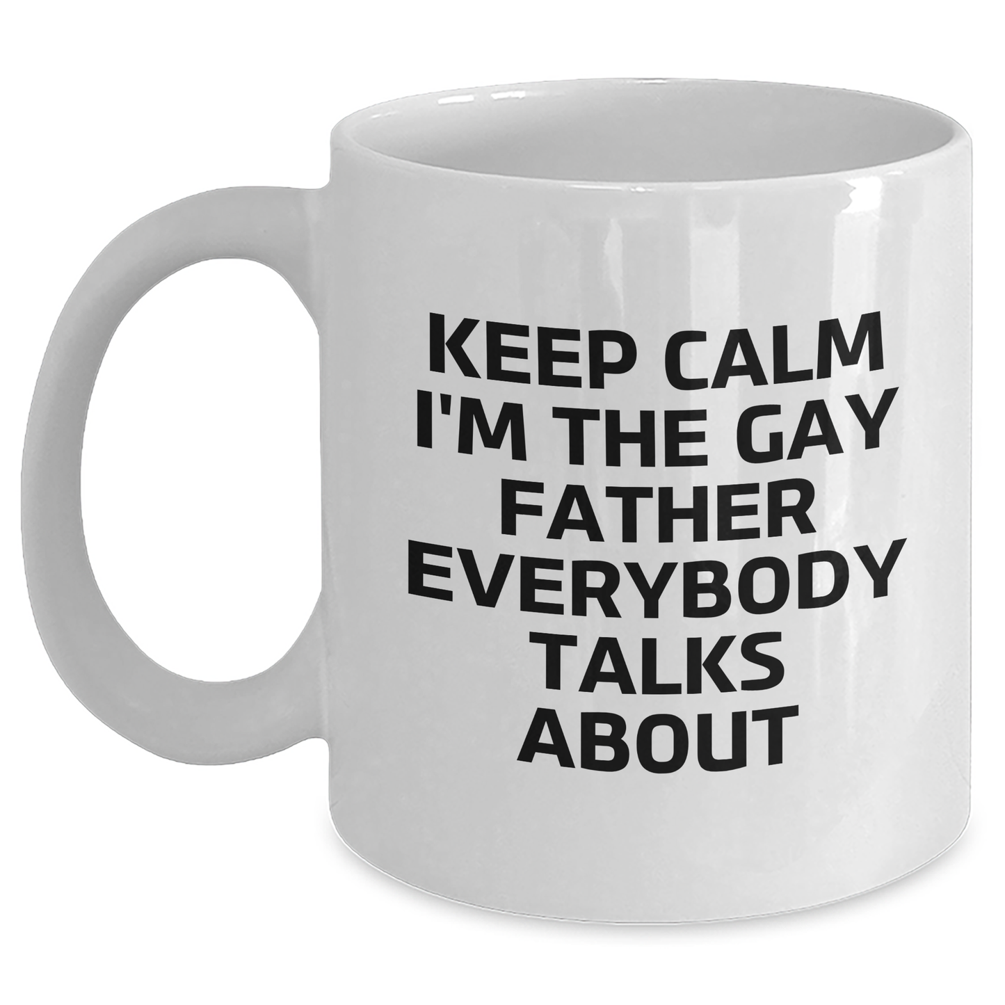 Funny Father White Coffee Mug, 'Keep Calm I'm The Gay Father Everybody Talks About', Unique Gifts from Men for Dad's Graduation - Main
