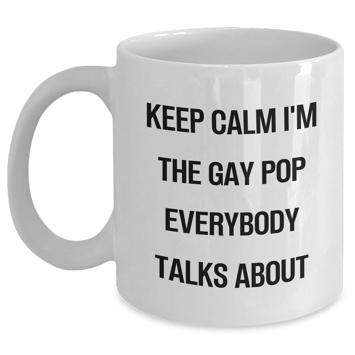 Funny Pop White Coffee Mug, Gifts from Friends for Pop Graduation, Keep Calm I'm The Gay Pop Everybody Talks About, White Ceramic Mug, 11oz or 15oz Capacity, Microwave and Dishwasher Safe - Main