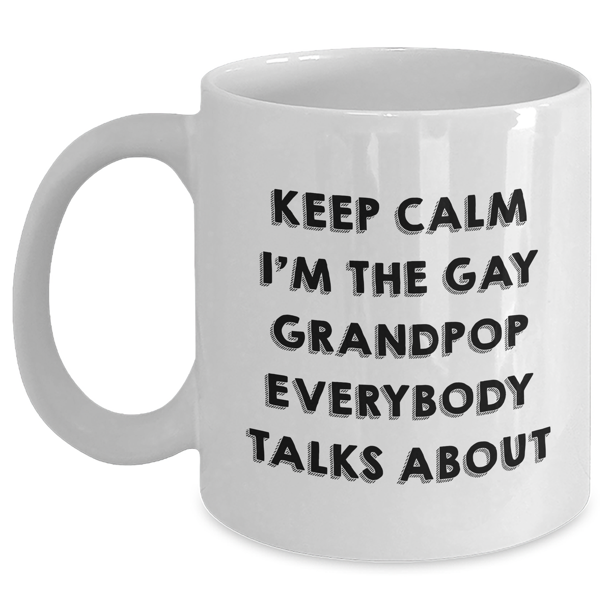 Funny Grandpop Gifts, Keep Calm I'm The Gay Grandpop Everybody Talks About White Coffee Mug for Graduation, Gifts from Men to Grandpop, Unique White Coffee Mug - Main