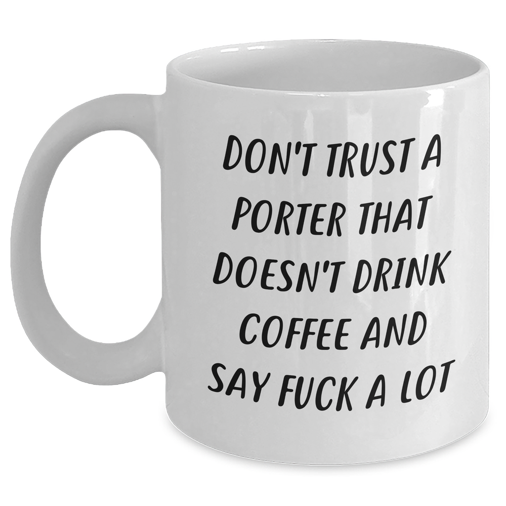 Funny Porter Gifts, White Coffee Mug for Men, White Coffee Mug for Graduation, Don't Trust A Porter That Doesn't Drink Coffee And Say F--k A Lot, Gifts from Men, Gifts for Porter - Main