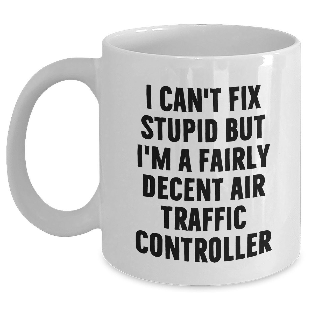 Air Traffic Controller Humor Gifts for Men, I Can't Fix Stupid But I'm A Fairly Decent Air Traffic Controller Funny White Coffee Mug, Gifts from Friends for Graduation - Main