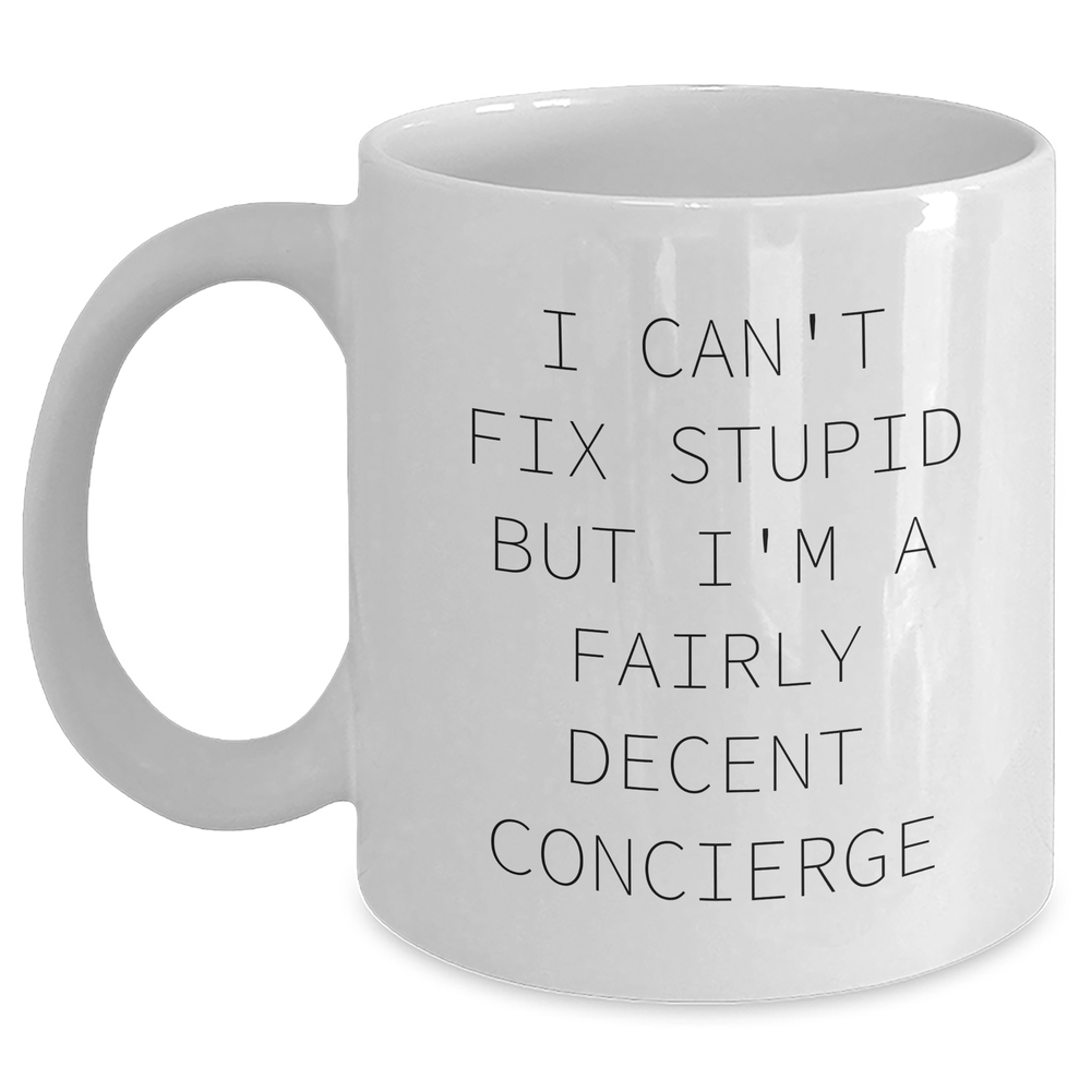 Funny Concierge Gifts for Graduation - White Coffee Mug - 'I Can't Fix Stupid But I'm A Fairly Decent Concierge' - Gifts from Friends, Gifts for Concierge - Main