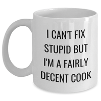 Load image into Gallery viewer, Funny Cook Gifts for Graduation, White Coffee Mug with I Can&#39;t Fix Stupid But I&#39;m A Fairly Decent Cook Quote, Gifts from Friends and Family - Main
