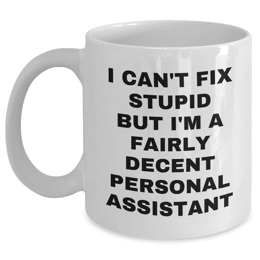 Funny Personal Assistant Gifts from Friends for Men, White Coffee Mug, 'I Can't Fix Stupid But I'm A Fairly Decent Personal Assistant' - Main