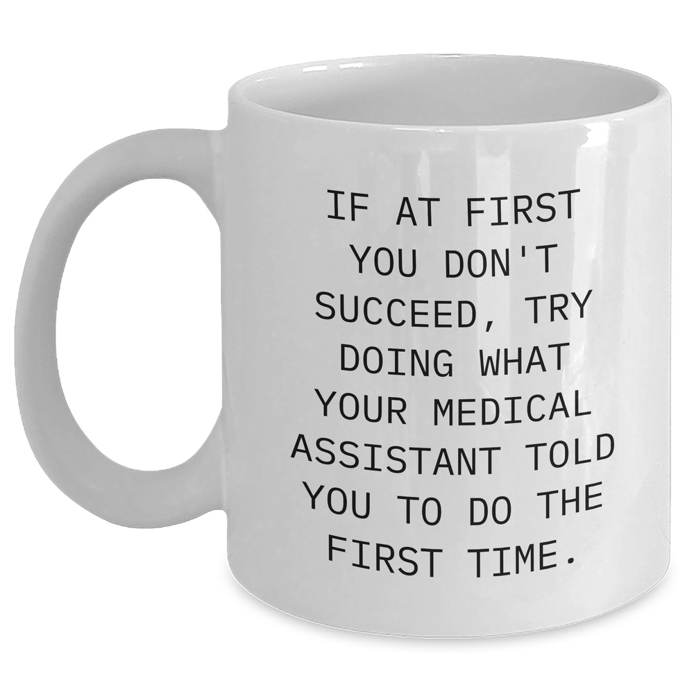 Funny Medical Assistant Gifts from Friends, White Coffee Mug for Mother's Day, 'If At First You Don't Succeed, Try Doing What Your Medical Assistant Told You To Do The First Time.' - Main