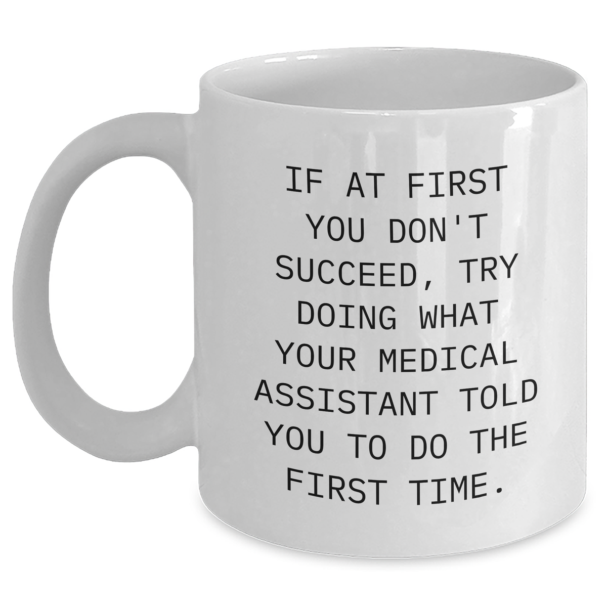 Funny Medical Assistant Gifts from Friends, White Coffee Mug for Mother's Day, 'If At First You Don't Succeed, Try Doing What Your Medical Assistant Told You To Do The First Time.' - Main