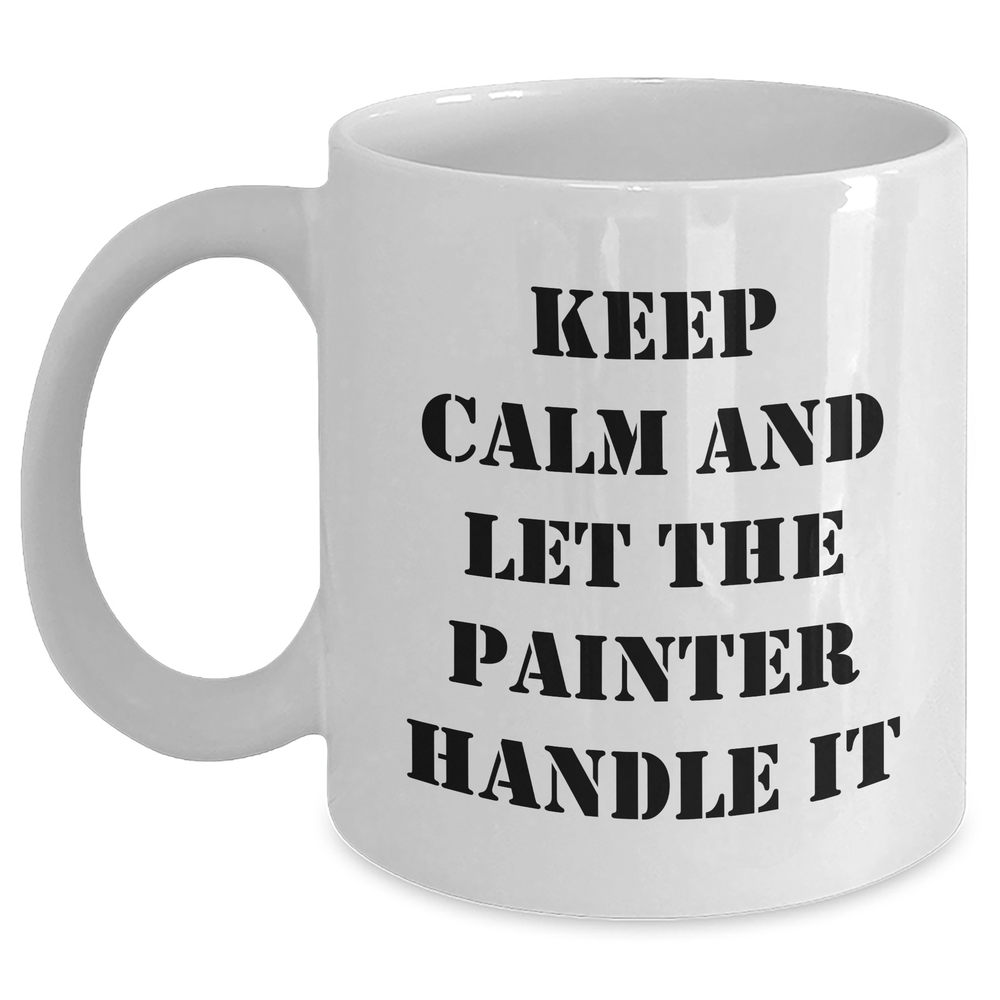 Funny Painter Gifts, Keep Calm And Let The Painter Handle It, Mother's Day White Coffee Mug, Gifts from Friends, Gifts for Painter - Main