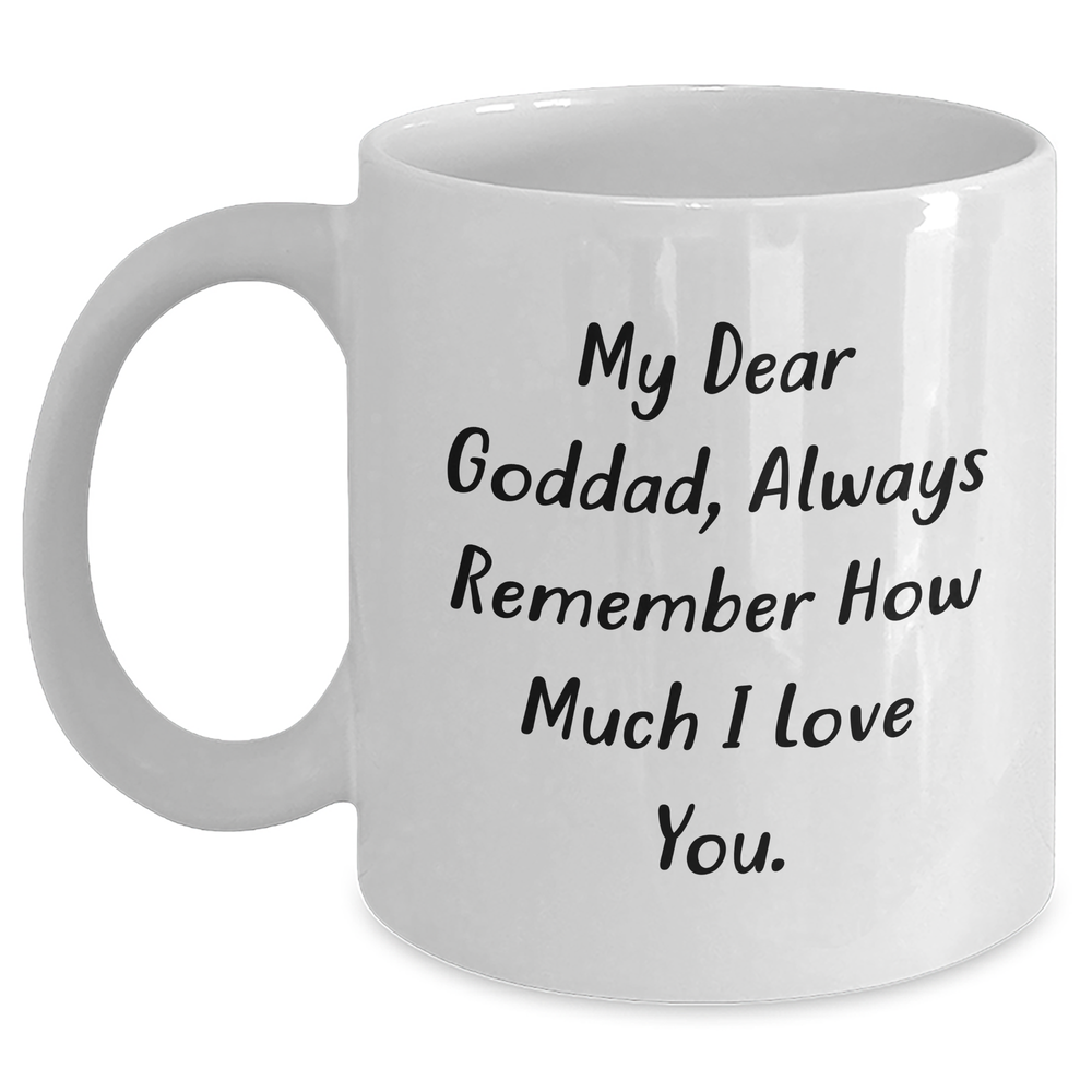 Funny Goddad Gifts from Men to Goddad, White Coffee Mug for Mother's Day, 'My Dear Goddad, Always Remember How Much I Love You.' - Main