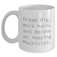Load image into Gallery viewer, Machinist Gifts for Her - White Coffee Mug with Inspirational Quote, &#39;Dream Big, Work Hard, And Become An Amazing Machinist&#39; - Gifts from Women to Machinist Friends and Family on Mother&#39;s Day - Main
