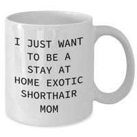 Load image into Gallery viewer, Exotic Shorthair Cat Mom Gifts for Men from Friends - &#39;I Just Want To Be A Stay At Home Exotic Shorthair Mom&#39; Quote on White Coffee Mug, Father&#39;s Day Unique Gifts - Additional
