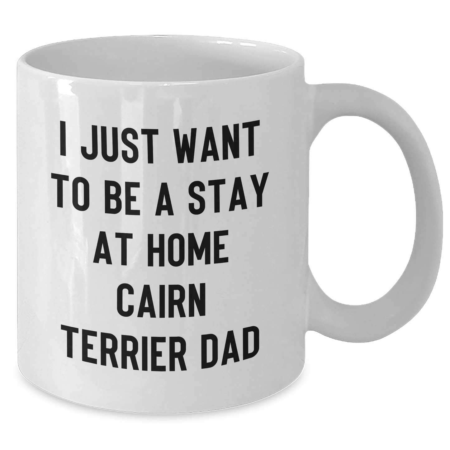 Cairn Terrier Dog Gifts - White Coffee Mug, Funny Quote 'I Just Want To Be A Stay At Home Cairn Terrier Dad', Gifts from Friends to Family - Additional