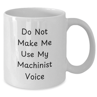 Load image into Gallery viewer, Funny Machinist Gifts, Do Not Make Me Use My Machinist Voice White Coffee Mug for Graduation, Gifts from Friends to Machinist, 11oz or 15oz Capacity - Additional

